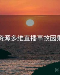 黑料资源多维直播事故因果梳理