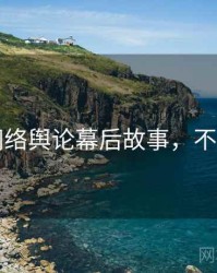 91网网络舆论幕后故事，不容错过