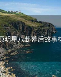 黑料资源明星八卦幕后故事核心看点