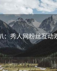 独家深扒：秀人网粉丝互动观众心理