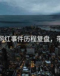 麻豆网网红事件历程复盘，带你看透