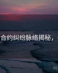 麻豆app合约纠纷脉络揭秘，一起深挖