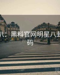 独家深扒：黑料官网明星八卦流量密码