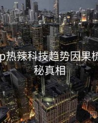 麻豆app热辣科技趋势因果梳理，揭秘真相