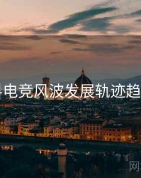 91爆料电竞风波发展轨迹趋势洞察