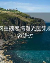 黑料官网重磅恋情曝光因果梳理，不容错过