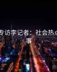 吃瓜51专访李记者：社会热点幕后故事