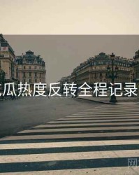 每日吃瓜热度反转全程记录全追踪