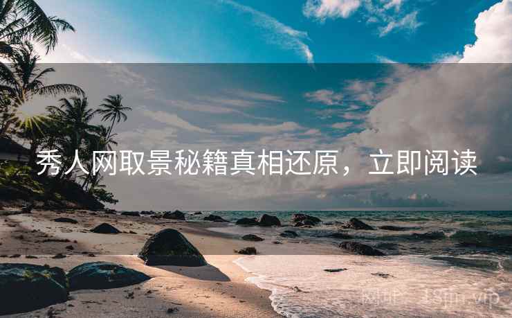 秀人网取景秘籍真相还原，立即阅读