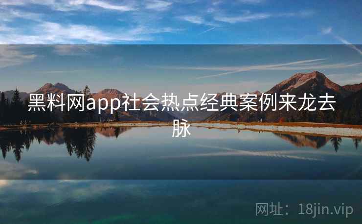 黑料网app社会热点经典案例来龙去脉 黑料网app社会热点经典案例来龙去脉